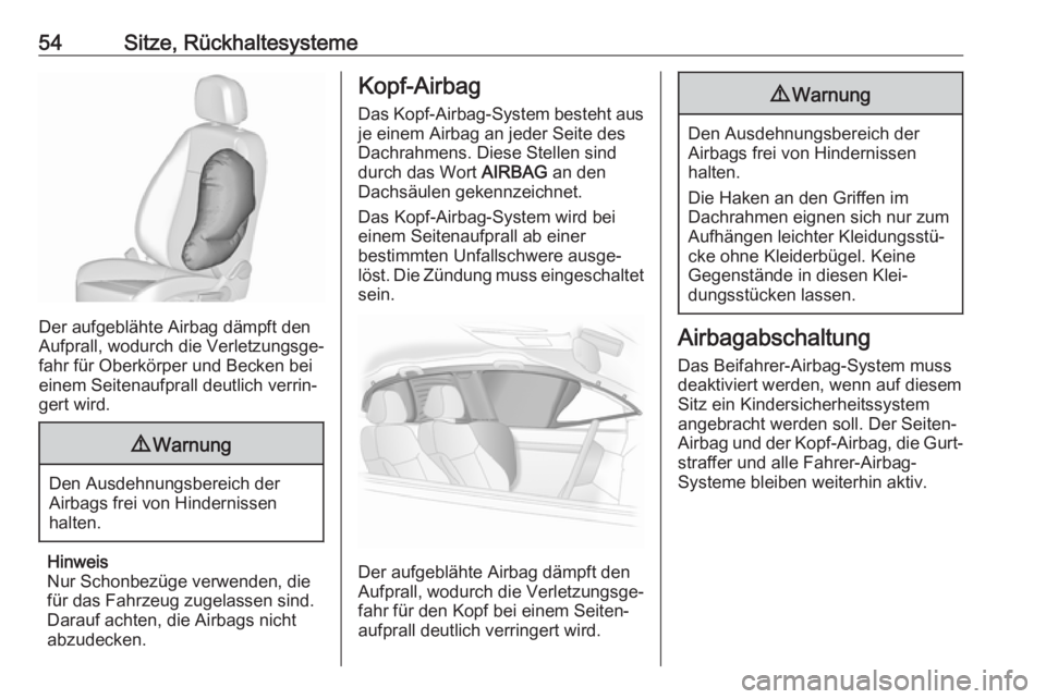 OPEL ASTRA J 2018.5  Betriebsanleitung (in German) 54Sitze, Rückhaltesysteme
Der aufgeblähte Airbag dämpft den
Aufprall, wodurch die Verletzungsge‐
fahr für Oberkörper und Becken bei
einem Seitenaufprall deutlich verrin‐
gert wird.
9 Warnung
