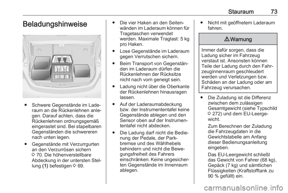 OPEL ASTRA J 2018.5  Betriebsanleitung (in German) Stauraum73Beladungshinweise
● Schwere Gegenstände im Lade‐raum an die Rückenlehnen anle‐
gen. Darauf achten, dass die
Rückenlehnen ordnungsgemäß
eingerastet sind. Bei stapelbaren Gegenstän
