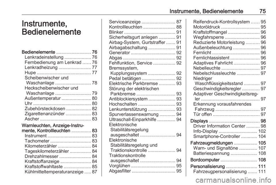 OPEL ASTRA J 2018.5  Betriebsanleitung (in German) Instrumente, Bedienelemente75Instrumente,
BedienelementeBedienelemente ........................... 76
Lenkradeinstellung ....................76
Fernbedienung am Lenkrad ......76
Lenkradheizung .......