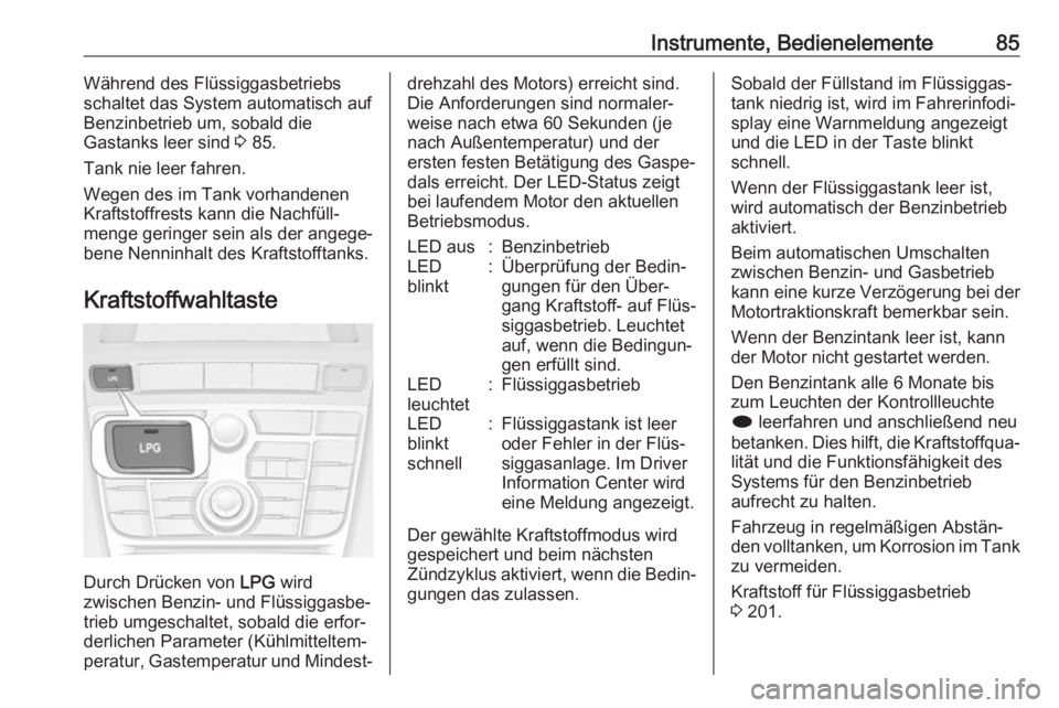 OPEL ASTRA J 2018.5  Betriebsanleitung (in German) Instrumente, Bedienelemente85Während des Flüssiggasbetriebs
schaltet das System automatisch auf
Benzinbetrieb um, sobald die
Gastanks leer sind  3 85.
Tank nie leer fahren.
Wegen des im Tank vorhand