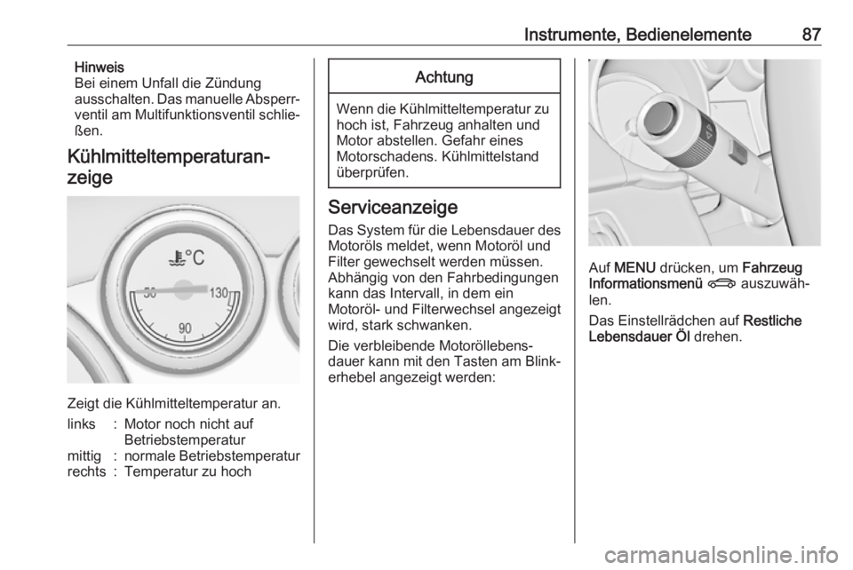 OPEL ASTRA J 2018.5  Betriebsanleitung (in German) Instrumente, Bedienelemente87Hinweis
Bei einem Unfall die Zündung
ausschalten. Das manuelle Absperr‐
ventil am Multifunktionsventil schlie‐
ßen.
Kühlmitteltemperaturan‐ zeige
Zeigt die Kühlm