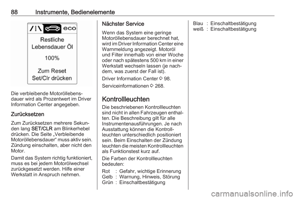 OPEL ASTRA J 2018.5  Betriebsanleitung (in German) 88Instrumente, Bedienelemente
Die verbleibende Motoröllebens‐
dauer wird als Prozentwert im Driver
Information Center angegeben.
Zurücksetzen
Zum Zurücksetzen mehrere Sekun‐
den lang  SET/CLR  