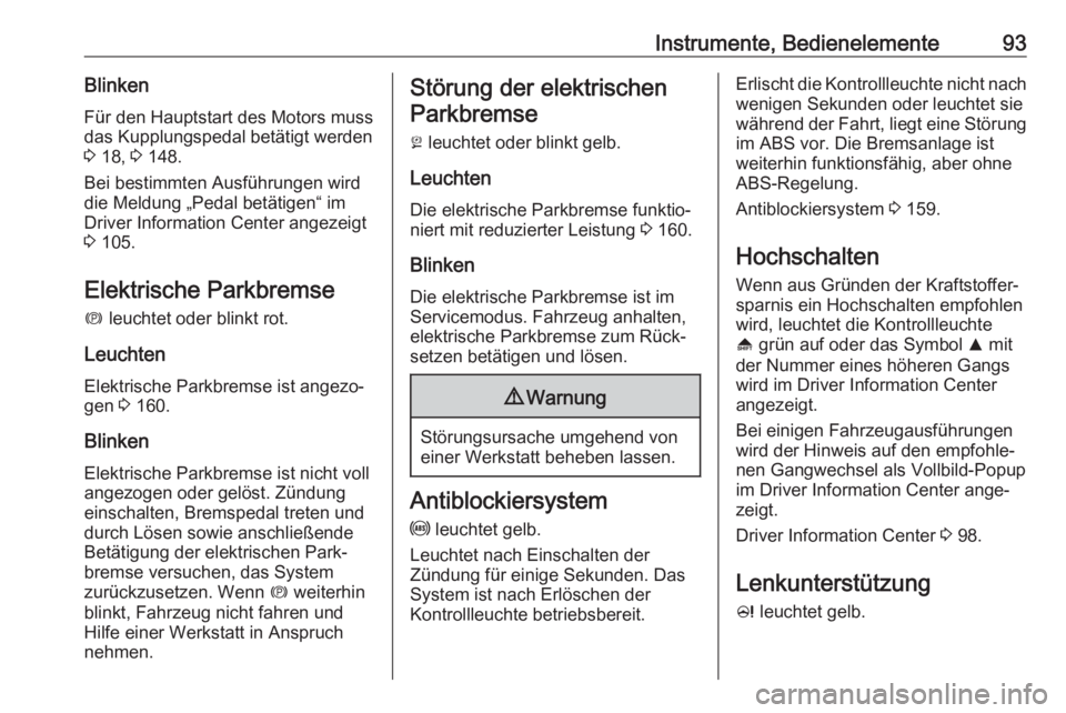 OPEL ASTRA J 2018.5  Betriebsanleitung (in German) Instrumente, Bedienelemente93BlinkenFür den Hauptstart des Motors muss
das Kupplungspedal betätigt werden
3  18,  3 148.
Bei bestimmten Ausführungen wird die Meldung „Pedal betätigen“ im
Drive