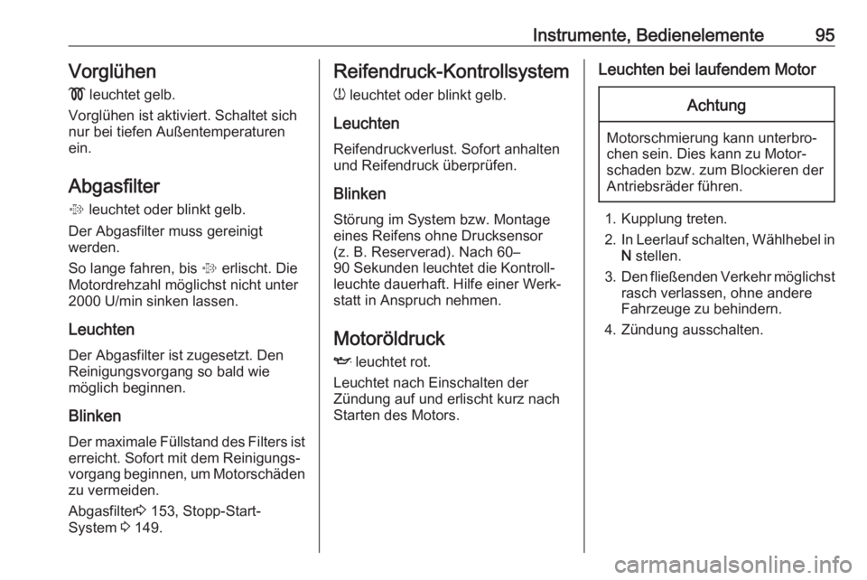 OPEL ASTRA J 2018.5  Betriebsanleitung (in German) Instrumente, Bedienelemente95Vorglühen!  leuchtet gelb.
Vorglühen ist aktiviert. Schaltet sich
nur bei tiefen Außentemperaturen
ein.
Abgasfilter
%  leuchtet oder blinkt gelb.
Der Abgasfilter muss g