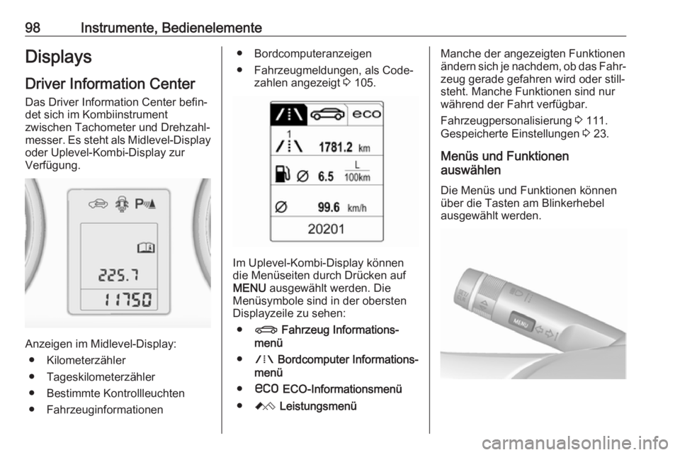 OPEL ASTRA J 2018.5  Betriebsanleitung (in German) 98Instrumente, BedienelementeDisplays
Driver Information Center Das Driver Information Center befin‐
det sich im Kombiinstrument
zwischen Tachometer und Drehzahl‐
messer. Es steht als Midlevel-Dis