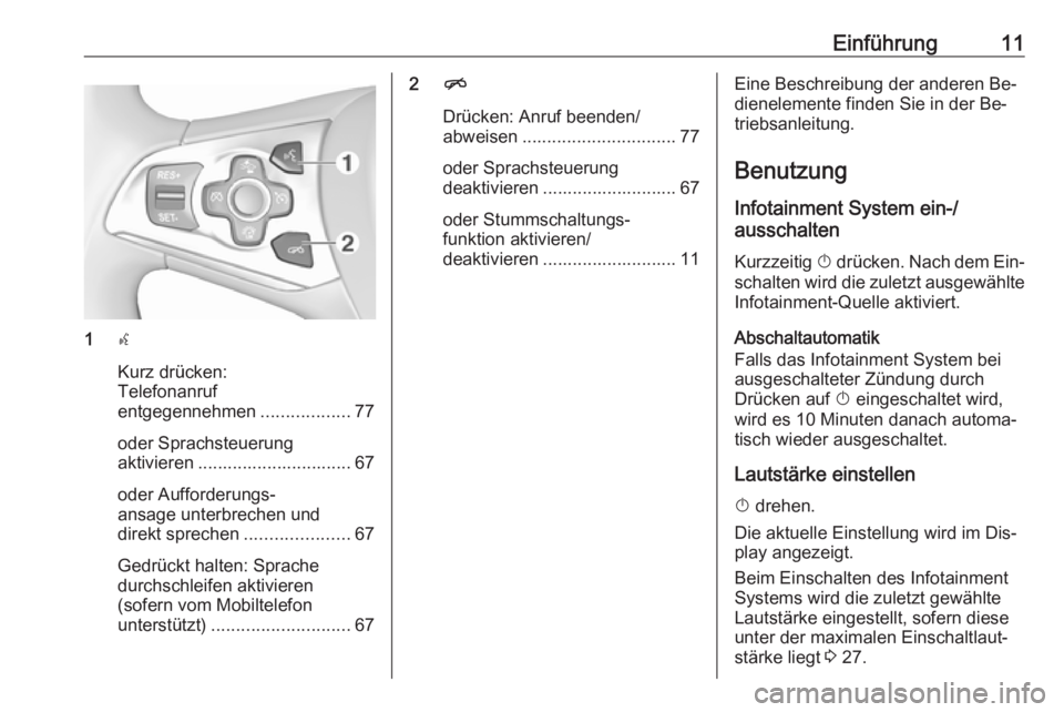 OPEL ASTRA K 2016  Infotainment-Handbuch (in German) Einführung11
1s
Kurz drücken:
Telefonanruf
entgegennehmen ..................77
oder Sprachsteuerung
aktivieren ............................... 67
oder Aufforderungs‐
ansage unterbrechen und
direkt