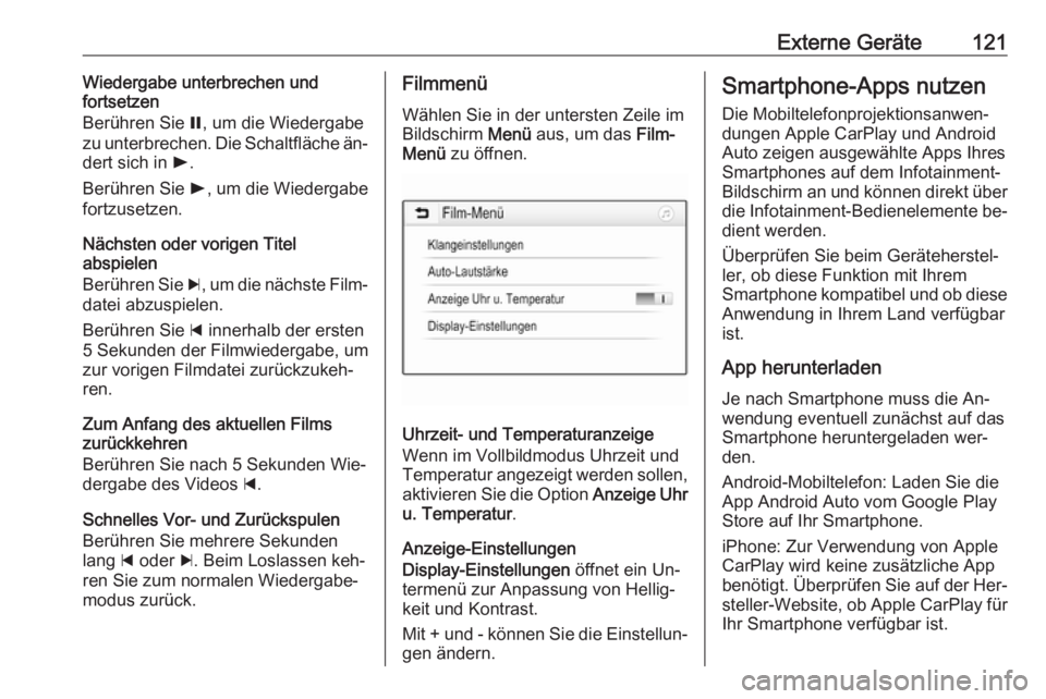 OPEL ASTRA K 2016  Infotainment-Handbuch (in German) Externe Geräte121Wiedergabe unterbrechen und
fortsetzen
Berühren Sie  =, um die Wiedergabe
zu unterbrechen. Die Schaltfläche än‐
dert sich in  l.
Berühren Sie  l, um die Wiedergabe
fortzusetzen