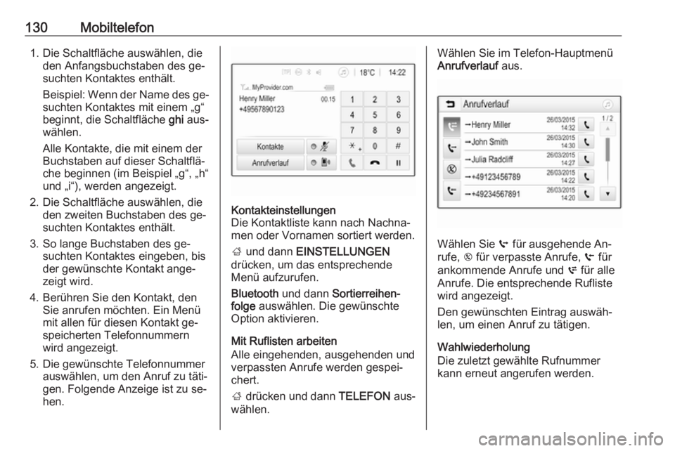 OPEL ASTRA K 2016 Infotainment-Handbuch (in German) 130Mobiltelefon1. Die Schaltfläche auswählen, dieden Anfangsbuchstaben des ge‐
suchten Kontaktes enthält.
Beispiel: Wenn der Name des ge‐
suchten Kontaktes mit einem „g“
beginnt, die Schalt OPEL ASTRA K 2016 Infotainment-Handbuch (in German) 130Mobiltelefon1. Die Schaltfläche auswählen, dieden Anfangsbuchstaben des ge‐
suchten Kontaktes enthält.
Beispiel: Wenn der Name des ge‐
suchten Kontaktes mit einem „g“
beginnt, die Schalt
