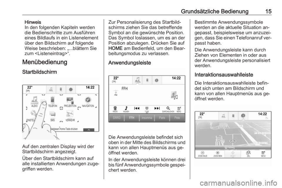 OPEL ASTRA K 2016  Infotainment-Handbuch (in German) Grundsätzliche Bedienung15Hinweis
In den folgenden Kapiteln werden
die Bedienschritte zum Ausführen
eines Bildlaufs in ein Listenelement
über den Bildschirm auf folgende
Weise beschrieben: „...bl