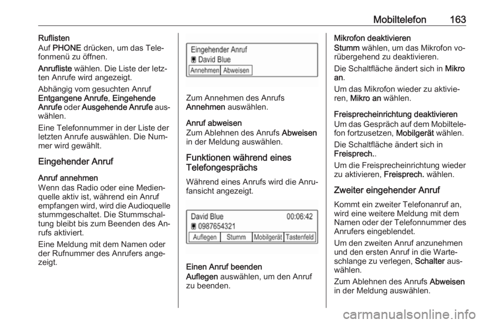 OPEL ASTRA K 2016  Infotainment-Handbuch (in German) Mobiltelefon163Ruflisten
Auf  PHONE  drücken, um das Tele‐
fonmenü zu öffnen.
Anrufliste  wählen. Die Liste der letz‐
ten Anrufe wird angezeigt.
Abhängig vom gesuchten Anruf
Entgangene Anrufe