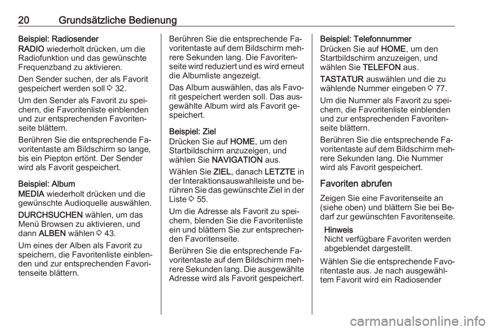 OPEL ASTRA K 2016  Infotainment-Handbuch (in German) 20Grundsätzliche BedienungBeispiel: Radiosender
RADIO  wiederholt drücken, um die
Radiofunktion und das gewünschte
Frequenzband zu aktivieren.
Den Sender suchen, der als Favorit
gespeichert werden 
