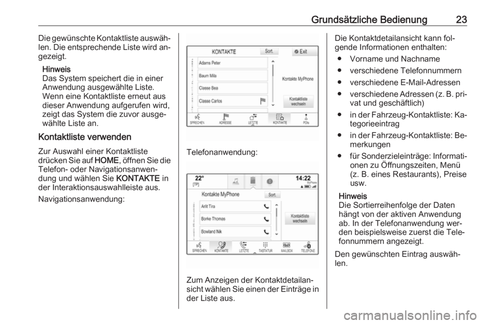 OPEL ASTRA K 2016  Infotainment-Handbuch (in German) Grundsätzliche Bedienung23Die gewünschte Kontaktliste auswäh‐
len. Die entsprechende Liste wird an‐
gezeigt.
Hinweis
Das System speichert die in einer
Anwendung ausgewählte Liste.
Wenn eine Ko