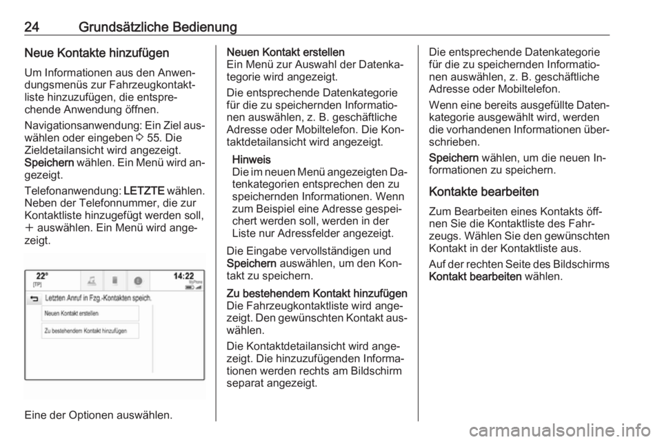 OPEL ASTRA K 2016  Infotainment-Handbuch (in German) 24Grundsätzliche BedienungNeue Kontakte hinzufügenUm Informationen aus den Anwen‐
dungsmenüs zur Fahrzeugkontakt‐
liste hinzuzufügen, die entspre‐
chende Anwendung öffnen.
Navigationsanwend