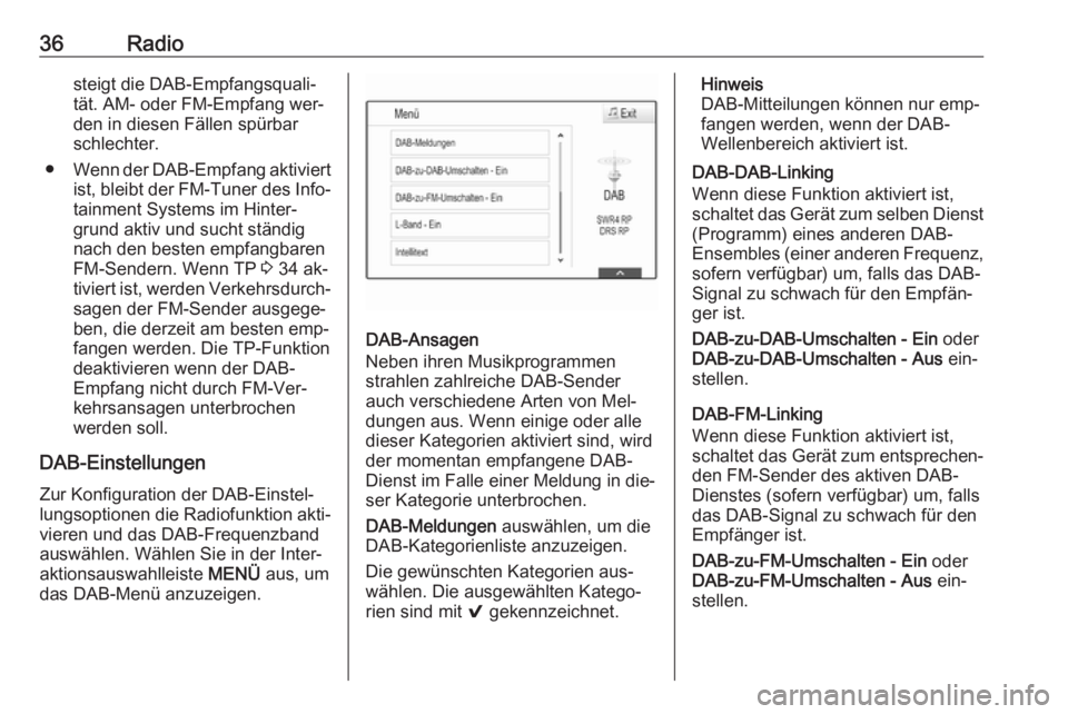 OPEL ASTRA K 2016  Infotainment-Handbuch (in German) 36Radiosteigt die DAB-Empfangsquali‐tät. AM- oder FM-Empfang wer‐
den in diesen Fällen spürbar
schlechter.
● Wenn der DAB-Empfang aktiviert
ist, bleibt der FM-Tuner des Info‐
tainment Syste