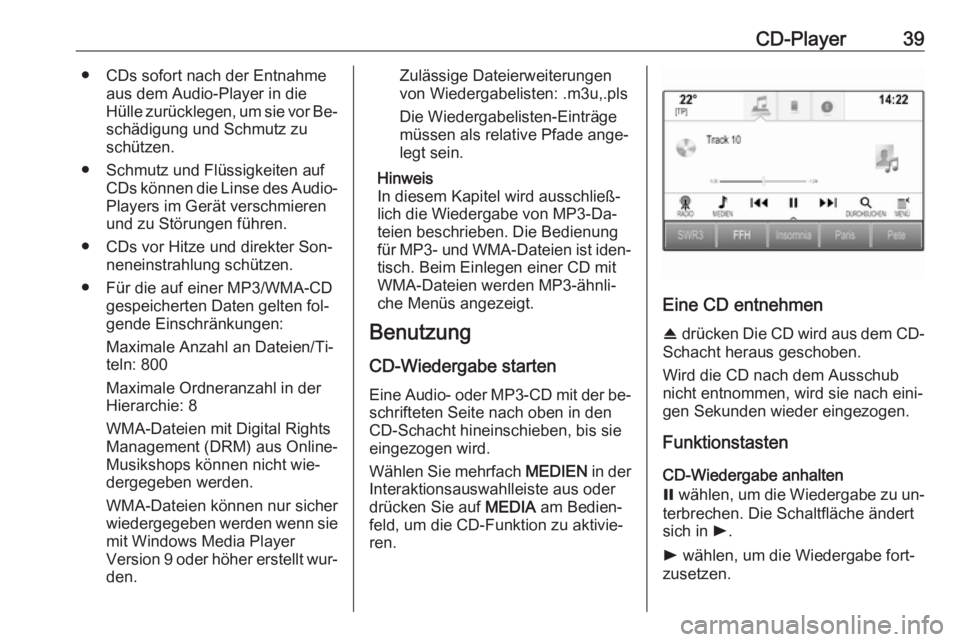 OPEL ASTRA K 2016  Infotainment-Handbuch (in German) CD-Player39● CDs sofort nach der Entnahmeaus dem Audio-Player in die
Hülle zurücklegen, um sie vor Be‐ schädigung und Schmutz zu
schützen.
● Schmutz und Flüssigkeiten auf CDs können die Li