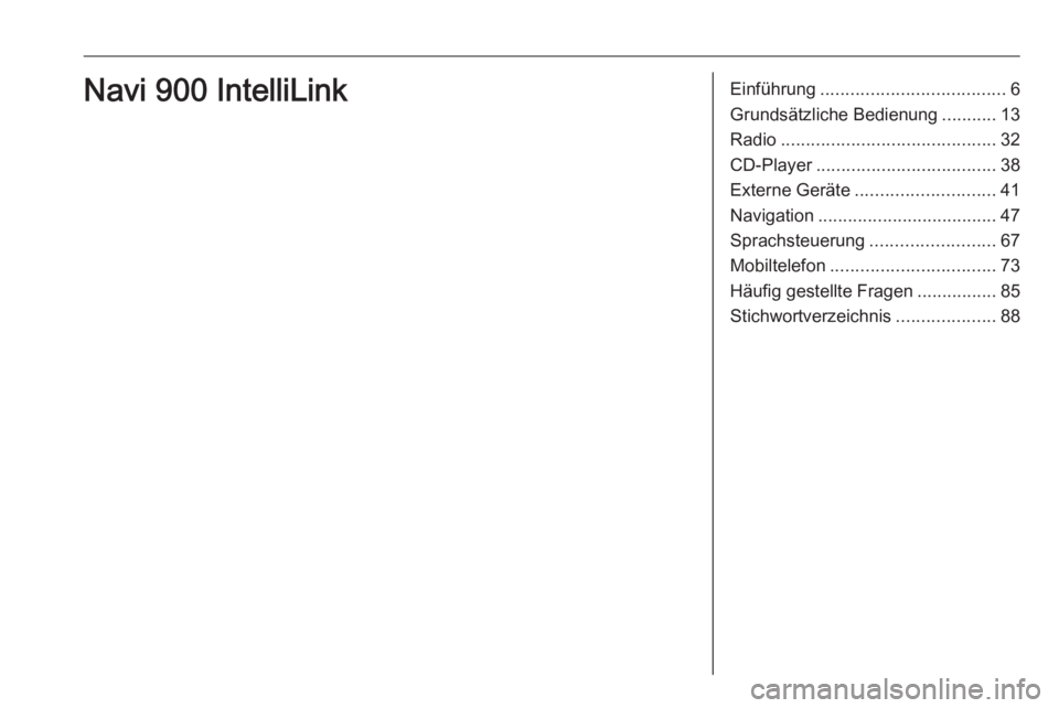OPEL ASTRA K 2016 Infotainment-Handbuch (in German) Einführung..................................... 6
Grundsätzliche Bedienung ...........13
Radio ........................................... 32
CD-Player .................................... 38
Extern OPEL ASTRA K 2016 Infotainment-Handbuch (in German) Einführung..................................... 6
Grundsätzliche Bedienung ...........13
Radio ........................................... 32
CD-Player .................................... 38
Extern