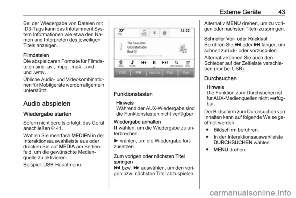 OPEL ASTRA K 2016  Infotainment-Handbuch (in German) Externe Geräte43Bei der Wiedergabe von Dateien mit
ID3-Tags kann das Infotainment Sys‐
tem Informationen wie etwa den Na‐
men und Interpreten des jeweiligen
Titels anzeigen.
Filmdateien
Die abspi