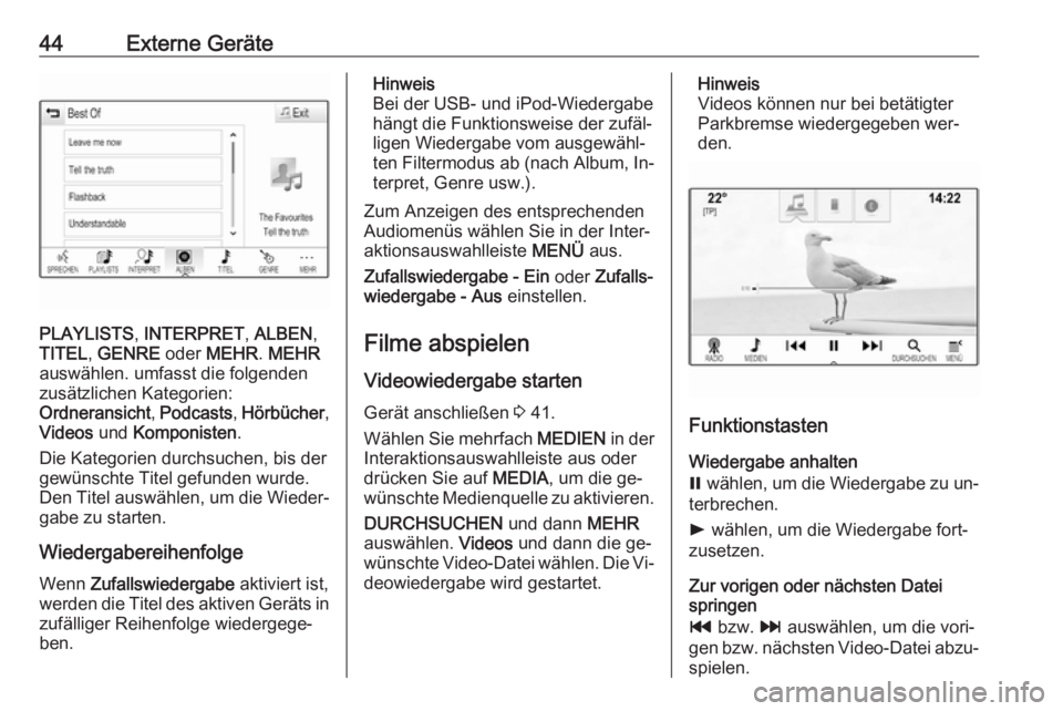 OPEL ASTRA K 2016  Infotainment-Handbuch (in German) 44Externe Geräte
PLAYLISTS, INTERPRET , ALBEN ,
TITEL , GENRE  oder MEHR . MEHR
auswählen. umfasst die folgenden
zusätzlichen Kategorien:
Ordneransicht , Podcasts , Hörbücher ,
Videos  und Kompon