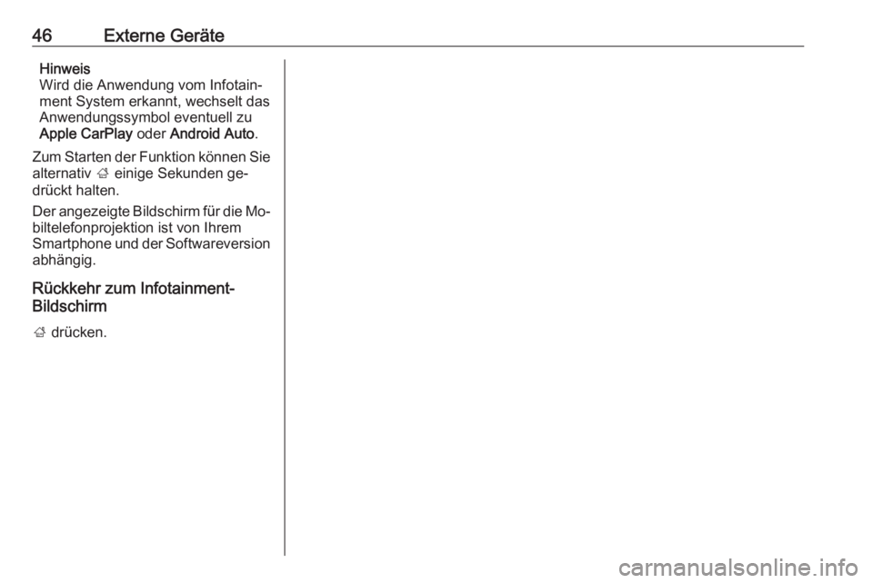 OPEL ASTRA K 2016  Infotainment-Handbuch (in German) 46Externe GeräteHinweis
Wird die Anwendung vom Infotain‐
ment System erkannt, wechselt das
Anwendungssymbol eventuell zu
Apple CarPlay  oder Android Auto .
Zum Starten der Funktion können Sie
alte