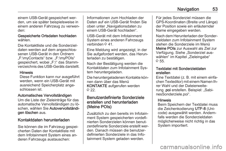 OPEL ASTRA K 2016  Infotainment-Handbuch (in German) Navigation53einem USB-Gerät gespeichert wer‐
den, um sie später beispielsweise in
einem anderen Fahrzeug zu verwen‐
den:
Gespeicherte Ortsdaten hochladen
wählen.
Die Kontaktliste und die Sonder