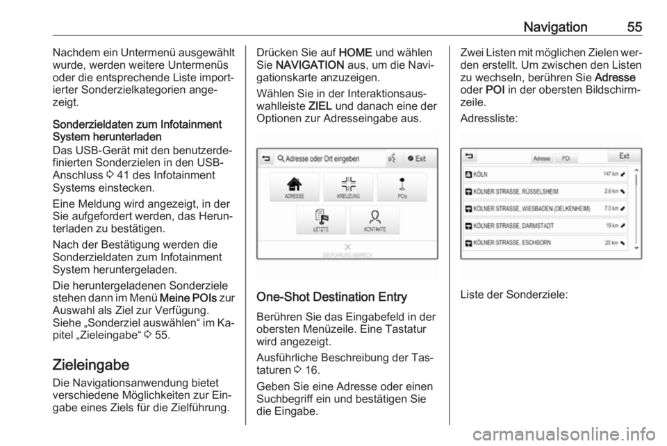 OPEL ASTRA K 2016  Infotainment-Handbuch (in German) Navigation55Nachdem ein Untermenü ausgewählt
wurde, werden weitere Untermenüs
oder die entsprechende Liste import‐
ierter Sonderzielkategorien ange‐
zeigt.
Sonderzieldaten zum Infotainment
Syst