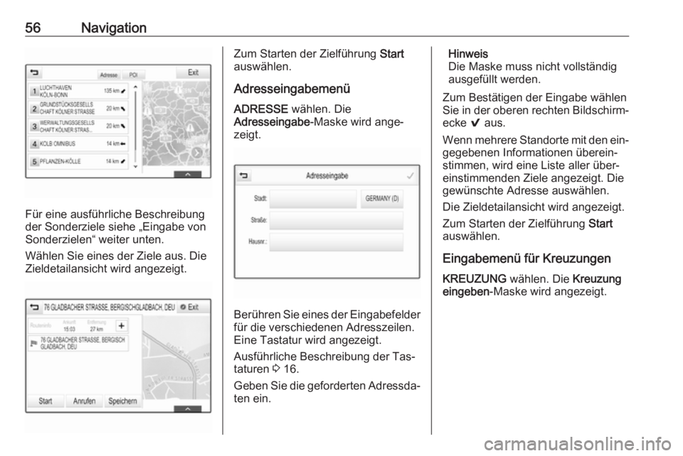OPEL ASTRA K 2016  Infotainment-Handbuch (in German) 56Navigation
Für eine ausführliche Beschreibung
der Sonderziele siehe „Eingabe von
Sonderzielen“ weiter unten.
Wählen Sie eines der Ziele aus. Die
Zieldetailansicht wird angezeigt.
Zum Starten 