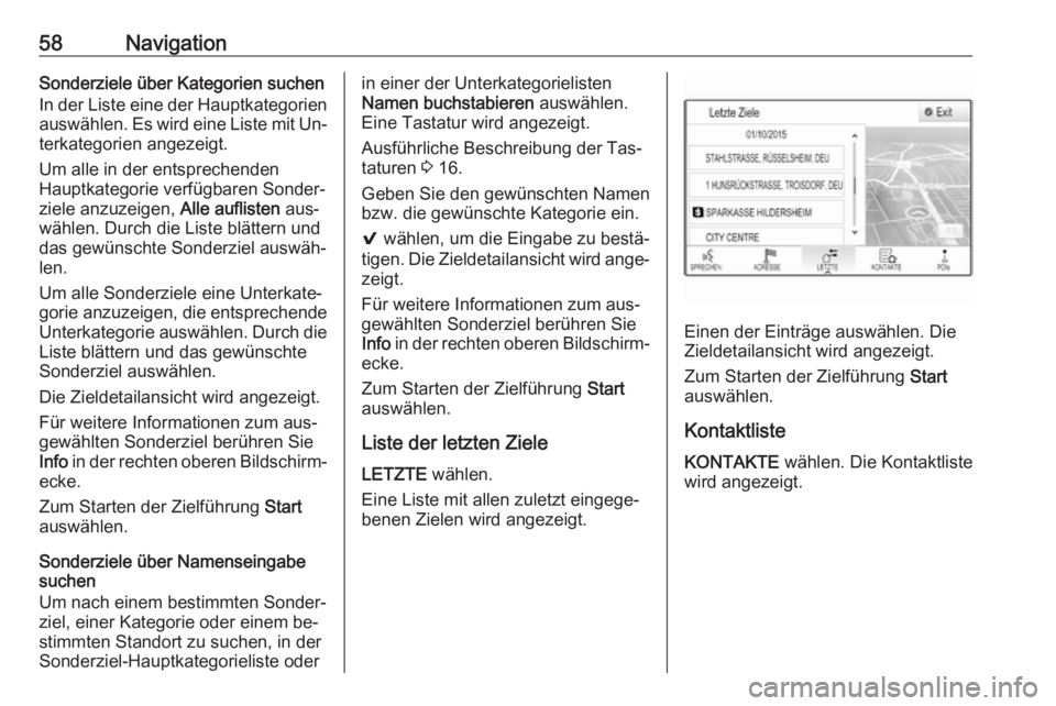 OPEL ASTRA K 2016 Infotainment-Handbuch (in German) 58NavigationSonderziele über Kategorien suchen
In der Liste eine der Hauptkategorien
auswählen. Es wird eine Liste mit Un‐ terkategorien angezeigt.
Um alle in der entsprechenden
Hauptkategorie ver OPEL ASTRA K 2016 Infotainment-Handbuch (in German) 58NavigationSonderziele über Kategorien suchen
In der Liste eine der Hauptkategorien
auswählen. Es wird eine Liste mit Un‐ terkategorien angezeigt.
Um alle in der entsprechenden
Hauptkategorie ver