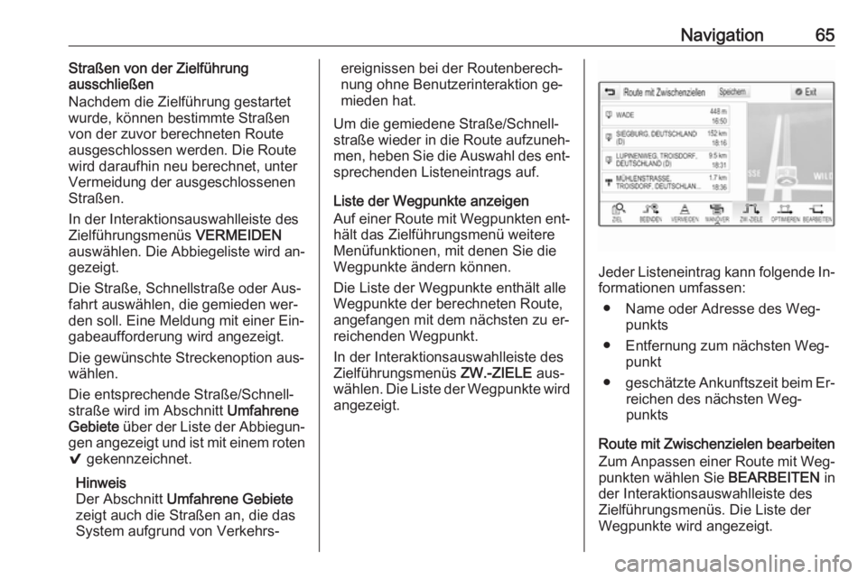 OPEL ASTRA K 2016  Infotainment-Handbuch (in German) Navigation65Straßen von der Zielführung
ausschließen
Nachdem die Zielführung gestartet
wurde, können bestimmte Straßen
von der zuvor berechneten Route
ausgeschlossen werden. Die Route
wird darau