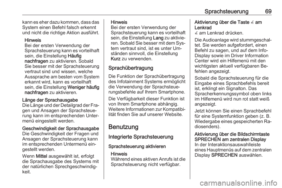 OPEL ASTRA K 2016  Infotainment-Handbuch (in German) Sprachsteuerung69kann es eher dazu kommen, dass das
System einen Befehl falsch erkennt
und nicht die richtige Aktion ausführt.
Hinweis
Bei der ersten Verwendung der
Sprachsteuerung kann es vorteilhaf
