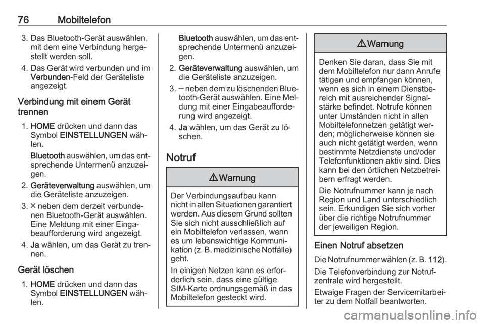 OPEL ASTRA K 2016  Infotainment-Handbuch (in German) 76Mobiltelefon3. Das Bluetooth-Gerät auswählen,mit dem eine Verbindung herge‐
stellt werden soll.
4. Das Gerät wird verbunden und im
Verbunden -Feld der Geräteliste
angezeigt.
Verbindung mit ein