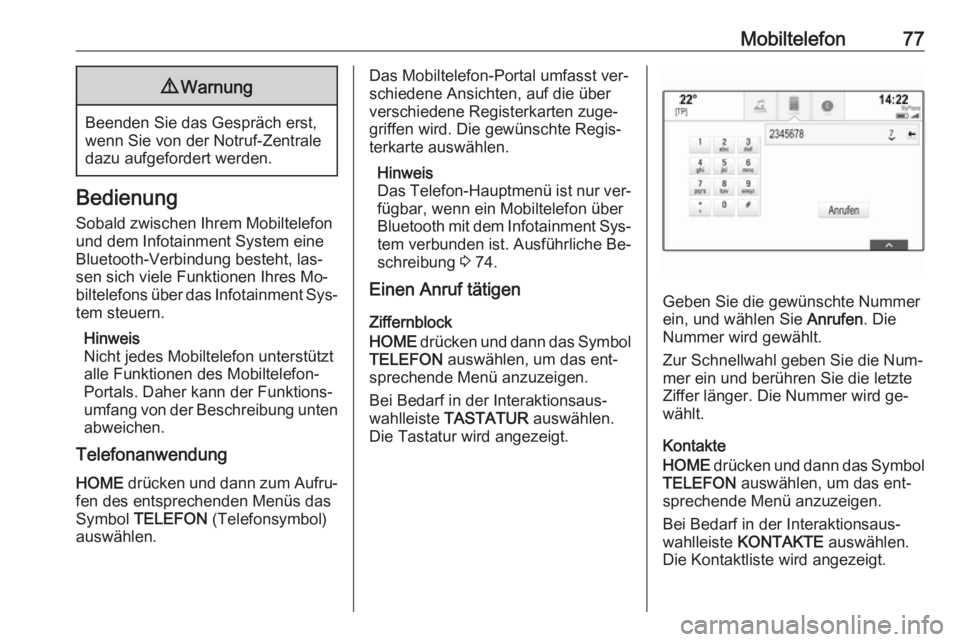 OPEL ASTRA K 2016  Infotainment-Handbuch (in German) Mobiltelefon779Warnung
Beenden Sie das Gespräch erst,
wenn Sie von der Notruf-Zentrale
dazu aufgefordert werden.
Bedienung
Sobald zwischen Ihrem Mobiltelefon
und dem Infotainment System eine
Bluetoot