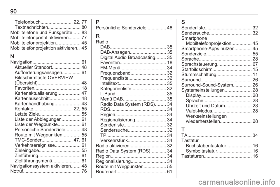 OPEL ASTRA K 2016  Infotainment-Handbuch (in German) 90Telefonbuch........................ 22, 77
Textnachrichten......................... 80
Mobiltelefone und Funkgeräte  .....83
Mobiltelefonportal aktivieren .........77
Mobiltelefonprojektion .......