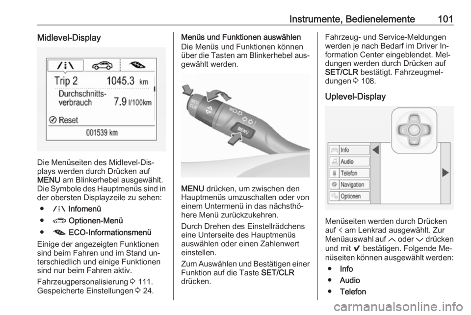 OPEL ASTRA K 2016  Betriebsanleitung (in German) Instrumente, Bedienelemente101Midlevel-Display
Die Menüseiten des Midlevel-Dis‐
plays werden durch Drücken auf
MENU  am Blinkerhebel ausgewählt.
Die Symbole des Hauptmenüs sind in
der obersten D