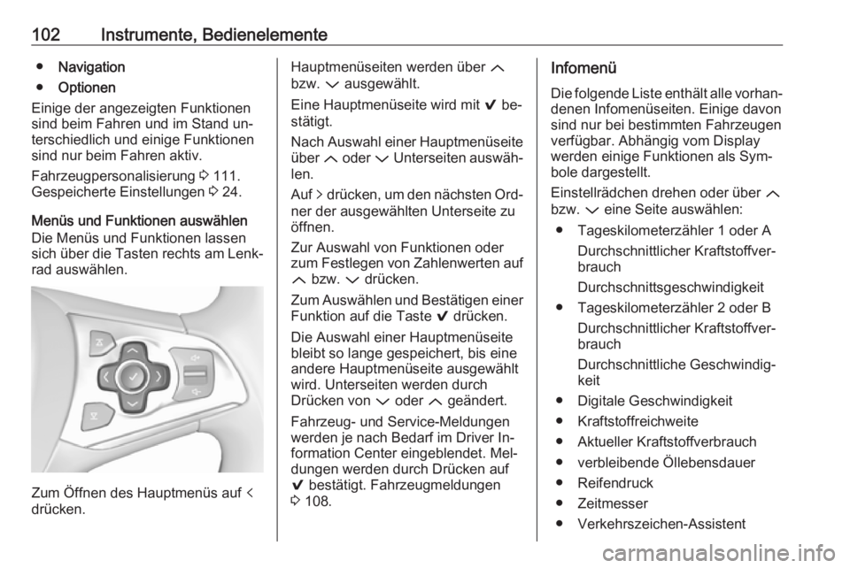 OPEL ASTRA K 2016 Betriebsanleitung (in German) 102Instrumente, Bedienelemente●Navigation
● Optionen
Einige der angezeigten Funktionen
sind beim Fahren und im Stand un‐
terschiedlich und einige Funktionen
sind nur beim Fahren aktiv.
Fahrzeugp OPEL ASTRA K 2016 Betriebsanleitung (in German) 102Instrumente, Bedienelemente●Navigation
● Optionen
Einige der angezeigten Funktionen
sind beim Fahren und im Stand un‐
terschiedlich und einige Funktionen
sind nur beim Fahren aktiv.
Fahrzeugp