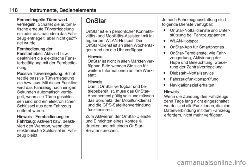 OPEL ASTRA K 2016  Betriebsanleitung (in German) 118Instrumente, BedienelementeFernentriegelte Türen wied.
verriegeln : Schaltet die automa‐
tische erneute Türverriegelung ein oder aus, nachdem das Fahr‐
zeug entriegelt, aber nicht geöff‐
n