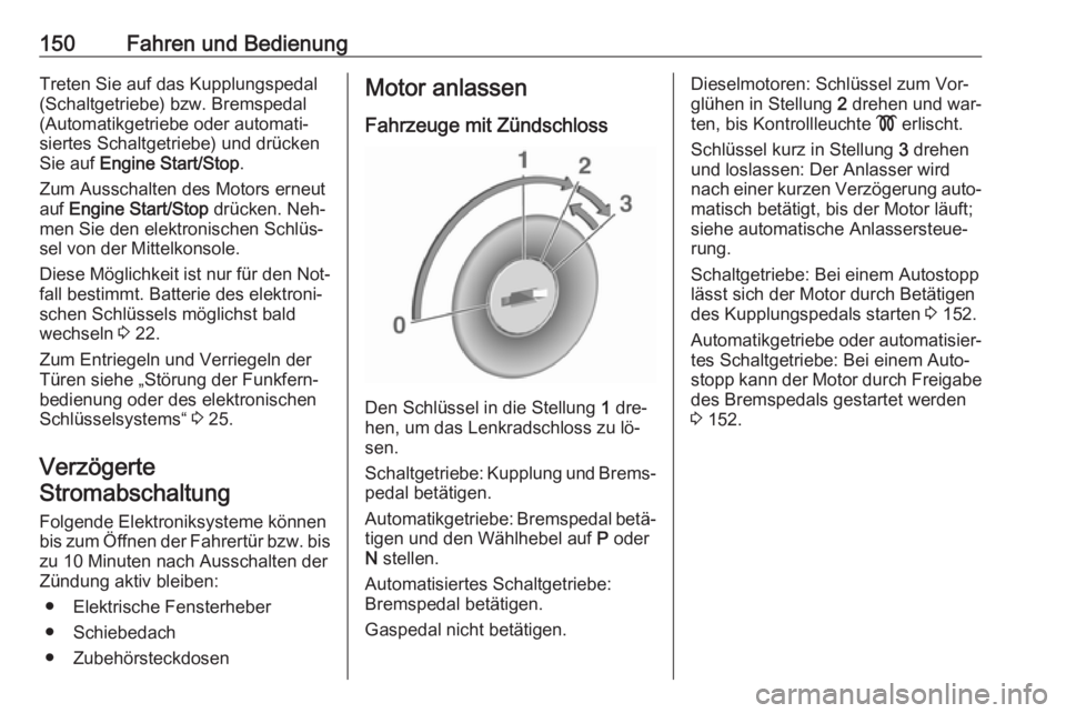 OPEL ASTRA K 2016  Betriebsanleitung (in German) 150Fahren und BedienungTreten Sie auf das Kupplungspedal
(Schaltgetriebe) bzw. Bremspedal
(Automatikgetriebe oder automati‐
siertes Schaltgetriebe) und drücken Sie auf  Engine Start/Stop .
Zum Auss