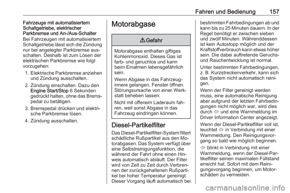OPEL ASTRA K 2016  Betriebsanleitung (in German) Fahren und Bedienung157Fahrzeuge mit automatisiertem
Schaltgetriebe, elektrischer
Parkbremse und An-/Aus-Schalter
Bei Fahrzeugen mit automatisiertem
Schaltgetriebe lässt sich die Zündung
nur bei ang