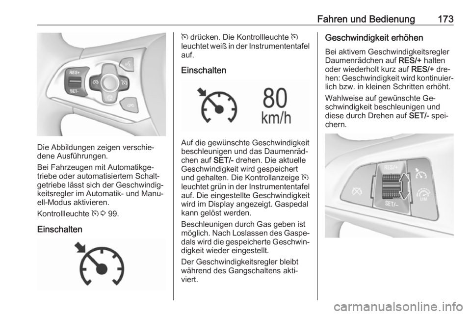 OPEL ASTRA K 2016 Betriebsanleitung (in German) Fahren und Bedienung173
Die Abbildungen zeigen verschie‐
dene Ausführungen.
Bei Fahrzeugen mit Automatikge‐
triebe oder automatisiertem Schalt‐
getriebe lässt sich der Geschwindig‐
keitsregl OPEL ASTRA K 2016 Betriebsanleitung (in German) Fahren und Bedienung173
Die Abbildungen zeigen verschie‐
dene Ausführungen.
Bei Fahrzeugen mit Automatikge‐
triebe oder automatisiertem Schalt‐
getriebe lässt sich der Geschwindig‐
keitsregl