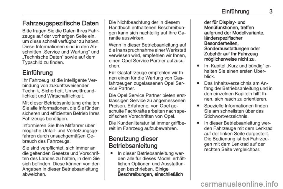 OPEL ASTRA K 2016  Betriebsanleitung (in German) Einführung3Fahrzeugspezifische Daten
Bitte tragen Sie die Daten Ihres Fahr‐
zeugs auf der vorherigen Seite ein,
um diese schnell verfügbar zu haben.
Diese Informationen sind in den Ab‐
schnitten