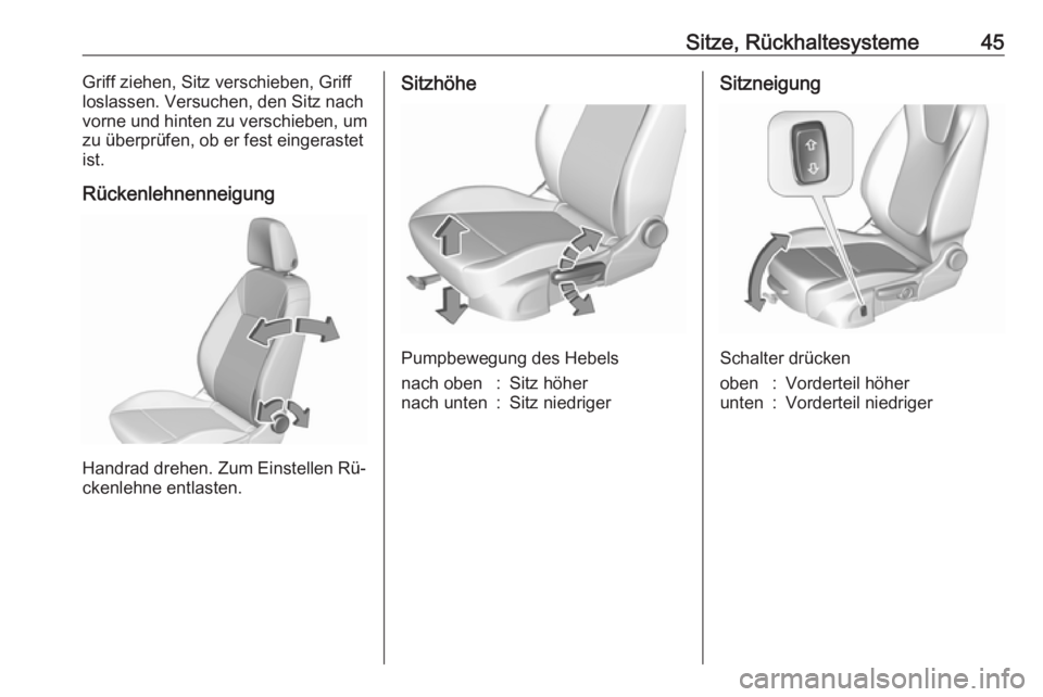 OPEL ASTRA K 2016  Betriebsanleitung (in German) Sitze, Rückhaltesysteme45Griff ziehen, Sitz verschieben, Griff
loslassen. Versuchen, den Sitz nach
vorne und hinten zu verschieben, um
zu überprüfen, ob er fest eingerastet
ist.
Rückenlehnenneigun