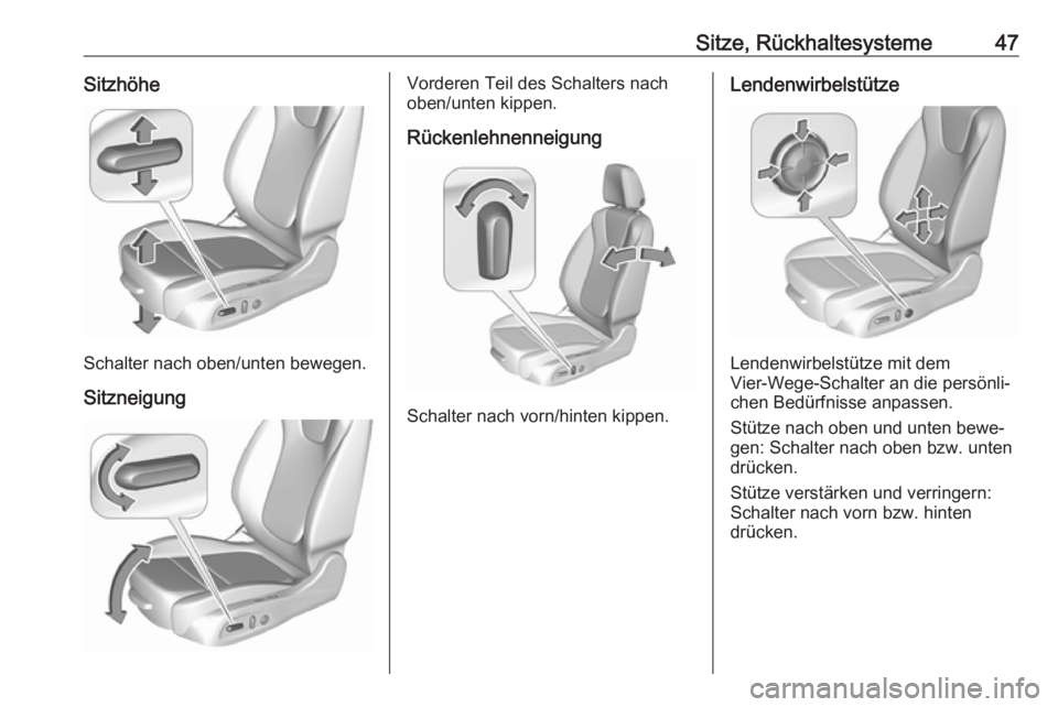 OPEL ASTRA K 2016  Betriebsanleitung (in German) Sitze, Rückhaltesysteme47Sitzhöhe
Schalter nach oben/unten bewegen.
Sitzneigung
Vorderen Teil des Schalters nach
oben/unten kippen.
Rückenlehnenneigung
Schalter nach vorn/hinten kippen.
Lendenwirbe