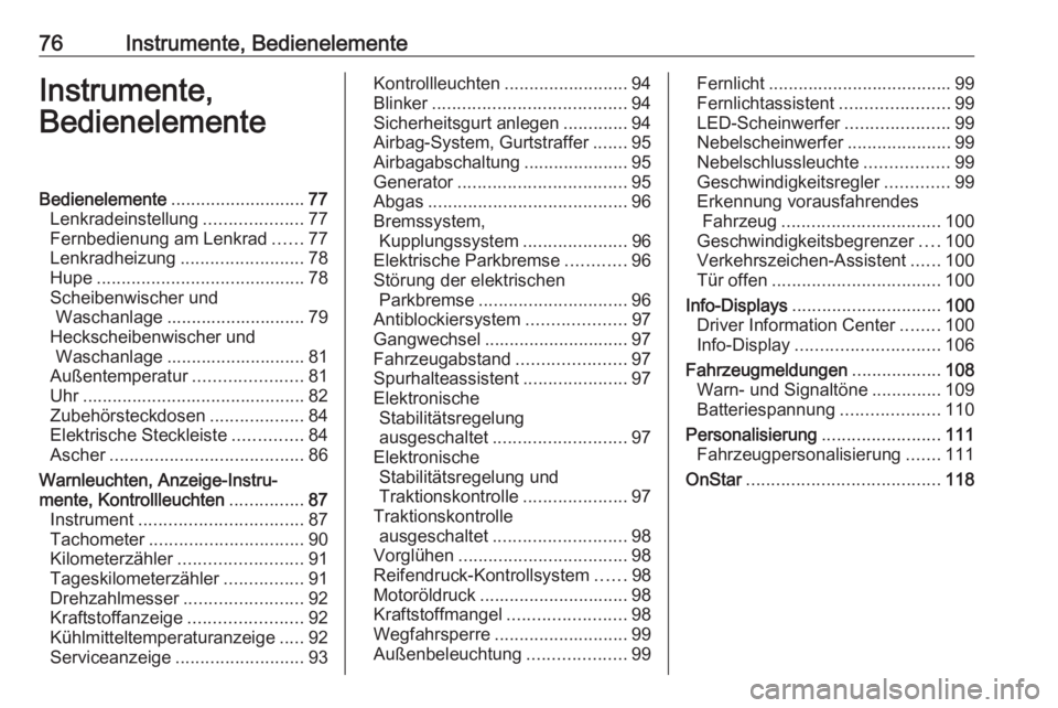 OPEL ASTRA K 2016  Betriebsanleitung (in German) 76Instrumente, BedienelementeInstrumente,
BedienelementeBedienelemente ........................... 77
Lenkradeinstellung ....................77
Fernbedienung am Lenkrad ......77
Lenkradheizung .......