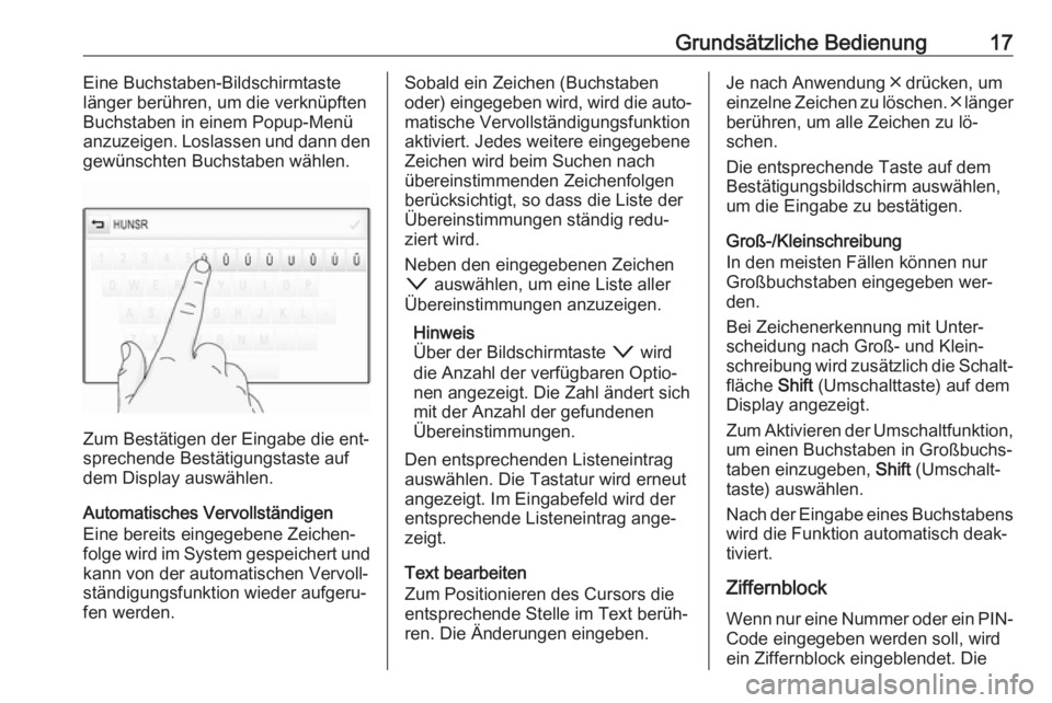 OPEL ASTRA K 2016.5  Infotainment-Handbuch (in German) Grundsätzliche Bedienung17Eine Buchstaben-Bildschirmtaste
länger berühren, um die verknüpften
Buchstaben in einem Popup-Menü
anzuzeigen. Loslassen und dann den
gewünschten Buchstaben wählen.
Zu