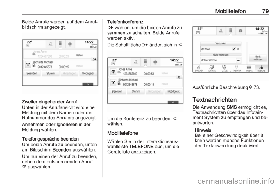 OPEL ASTRA K 2016.5 Infotainment-Handbuch (in German) Mobiltelefon79Beide Anrufe werden auf dem Anruf‐
bildschirm angezeigt.
Zweiter eingehender Anruf
Unten in der Anrufansicht wird eine
Meldung mit dem Namen oder der
Rufnummer des Anrufers angezeigt.
OPEL ASTRA K 2016.5 Infotainment-Handbuch (in German) Mobiltelefon79Beide Anrufe werden auf dem Anruf‐
bildschirm angezeigt.
Zweiter eingehender Anruf
Unten in der Anrufansicht wird eine
Meldung mit dem Namen oder der
Rufnummer des Anrufers angezeigt.