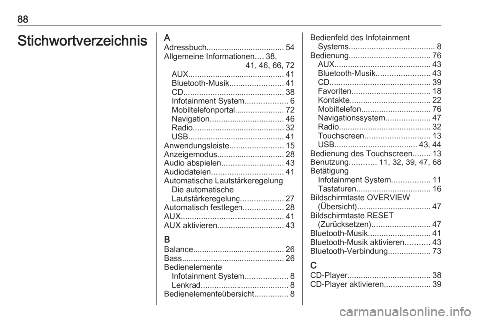 OPEL ASTRA K 2016.5  Infotainment-Handbuch (in German) 88StichwortverzeichnisAAdressbuch................................... 54Allgemeine Informationen ....38,
41, 46, 66, 72
AUX ........................................... 41
Bluetooth-Musik ..............