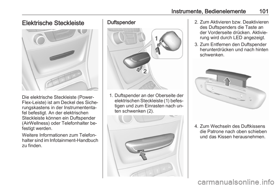 OPEL ASTRA K 2016.5  Betriebsanleitung (in German) Instrumente, Bedienelemente101Elektrische Steckleiste
Die elektrische Steckleiste (Power‐
Flex-Leiste) ist am Deckel des Siche‐
rungskastens in der Instrumententa‐
fel befestigt. An der elektris