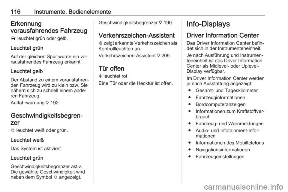 OPEL ASTRA K 2016.5  Betriebsanleitung (in German) 116Instrumente, BedienelementeErkennung
vorausfahrendes Fahrzeug
A  leuchtet grün oder gelb.
Leuchtet grün Auf der gleichen Spur wurde ein vo‐
rausfahrendes Fahrzeug erkannt.
Leuchtet gelb Der Abs