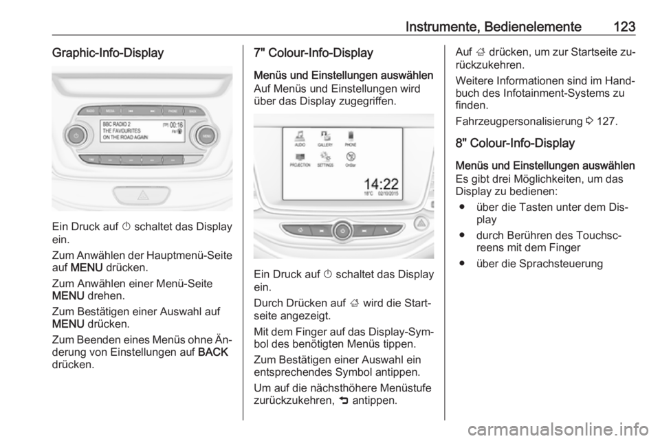 OPEL ASTRA K 2016.5 Betriebsanleitung (in German) Instrumente, Bedienelemente123Graphic-Info-Display
Ein Druck auf X schaltet das Display
ein.
Zum Anwählen der Hauptmenü-Seite
auf MENU drücken.
Zum Anwählen einer Menü-Seite
MENU drehen.
Zum B OPEL ASTRA K 2016.5 Betriebsanleitung (in German) Instrumente, Bedienelemente123Graphic-Info-Display
Ein Druck auf X schaltet das Display
ein.
Zum Anwählen der Hauptmenü-Seite
auf MENU drücken.
Zum Anwählen einer Menü-Seite
MENU drehen.
Zum B