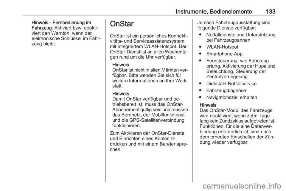 OPEL ASTRA K 2016.5  Betriebsanleitung (in German) Instrumente, Bedienelemente133Hinweis - Fernbedienung im
Fahrzeug : Aktiviert bzw. deakti‐
viert den Warnton, wenn der
elektronische Schlüssel im Fahr‐
zeug bleibt.OnStar
OnStar ist ein persönli