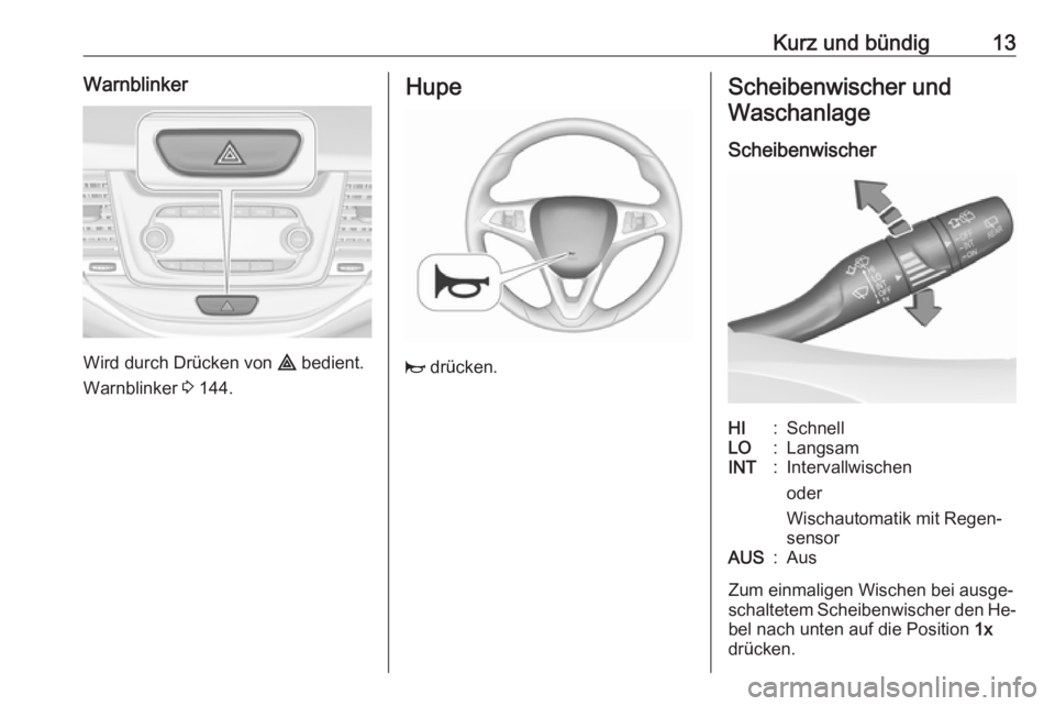 OPEL ASTRA K 2016.5 Betriebsanleitung (in German) Kurz und bündig13Warnblinker
Wird durch Drücken von ¨ bedient.
Warnblinker 3 144.
Hupe
j drücken.
Scheibenwischer und
Waschanlage
ScheibenwischerHI:SchnellLO:LangsamINT:Intervallwischen
oder
Wis OPEL ASTRA K 2016.5 Betriebsanleitung (in German) Kurz und bündig13Warnblinker
Wird durch Drücken von ¨ bedient.
Warnblinker 3 144.
Hupe
j drücken.
Scheibenwischer und
Waschanlage
ScheibenwischerHI:SchnellLO:LangsamINT:Intervallwischen
oder
Wis